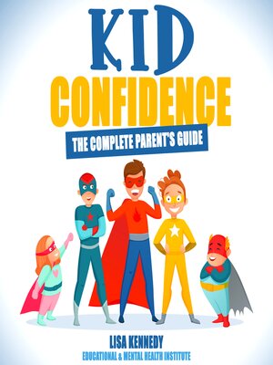 cover image of Kid Confidence--The Complete parent's guide